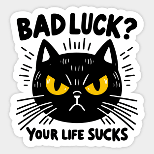 black cat - bad luck? your life sucks Sticker